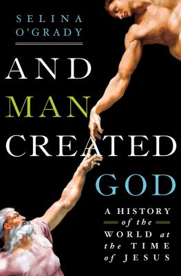 And Man Created God : A History of the World at the Time of Jesus