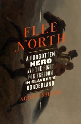 Flee North : A Forgotten Hero and the Fight for Freedom in Slavery's Borderland