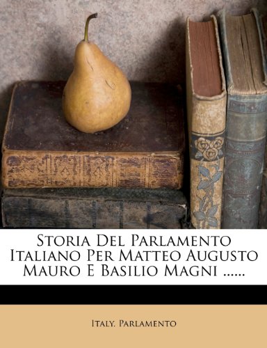 Storia del Parlamento Italiano Per Matteo Augusto Mauro E Basilio Magni