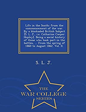 Life in the South; from the commencement of the war. By a blockaded British Subject [S. L. J., i.e. Catharine Cooper Hopley]. Being a social history .