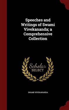 Speeches and Writings of Swami Vivekananda; a Comprehensive Collection