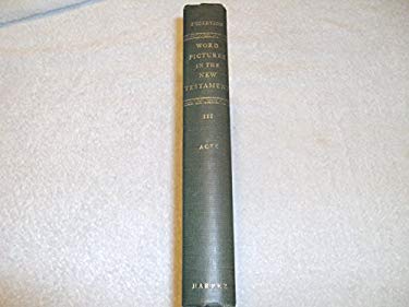 Word Pictures in the New Testament, Volume 3, the Acts of the Apostles ...