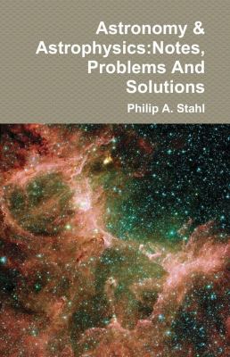 Astronomy & Astrophysics: Notes, Problems And Solutions book: 9781304102126