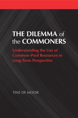 The Dilemma of the Commoners : Understanding the Use of Common-Pool Resources in Long-Term Perspective