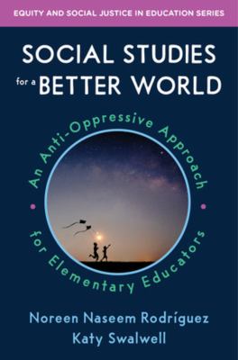Social Studies for a Better World : An Anti-Oppressive Approach for Elementary Educators