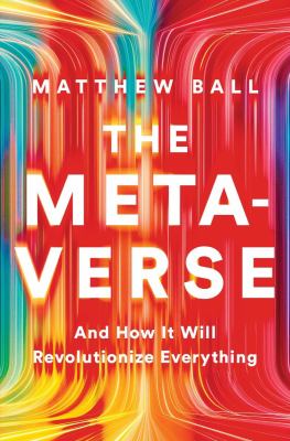 The Metaverse : And How It Will Revolutionize Everything
