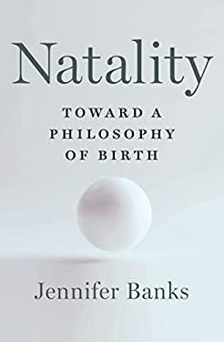 Natality : Toward a Philosophy of Birth
