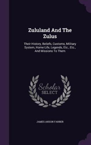 Zululand and the Zulus : Their History, Beliefs, Customs, Military ...