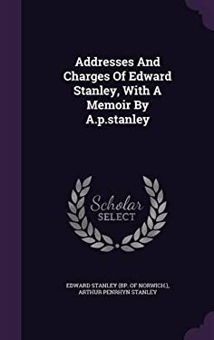 Addresses and Charges of Edward Stanley, with a Memoir by A. P. Stanley ...