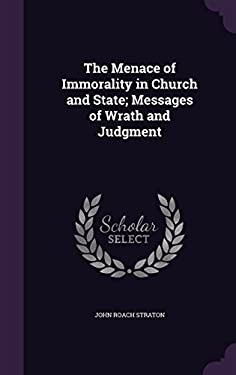 The Menace of Immorality in Church and State; Messages of Wrath and ...
