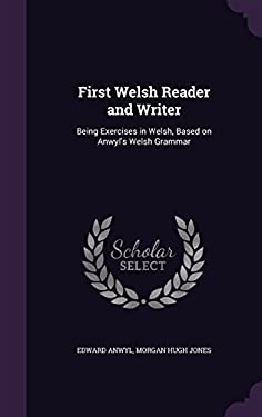 First Welsh Reader and Writer : Being Exercises in Welsh, Based on ...