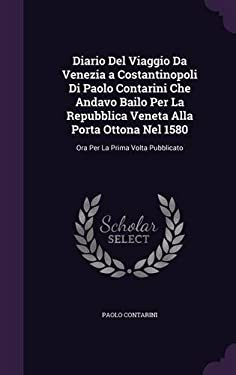 Diario Del Viaggio Da Venezia a Costantinopoli Di Paolo Contarini Che