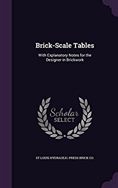 Brick-Scale Tables : With Explanatory Notes for the Designer in ...