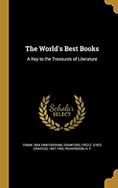 The World S Best Books A Key To The Treasures Of Literature By Fred E Fred Erastus 1857 1 Crawford Frank 1854 1908 Parsons H T Richardson Reviews Description And More Betterworldbooks Com