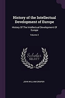 History of the Intellectual Development of Europe : History of the ...