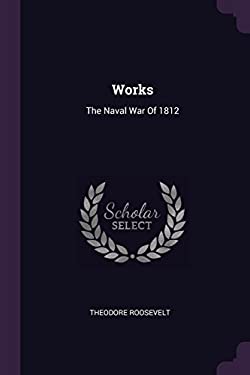 Works : The Naval War Of 1812 book by Theodore Roosevelt: 9781378534304