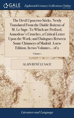 The Devil Upon Two Sticks. Newly Translated from the Diable Boiteux of M. Le Sage. to Which Are Prefixed, Asmodeus's Crutches, a Critical Letter Upon