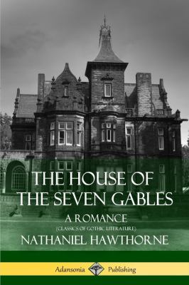The House of the Seven Gables : A Romance (Classics of Gothic Literature)
