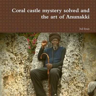 Coral castle mystery solved and the art of Anunakki book by Ital Iman