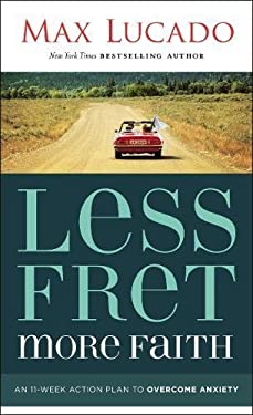 Less Fret, More Faith : An 11-Week Action Plan to Overcome Anxiety