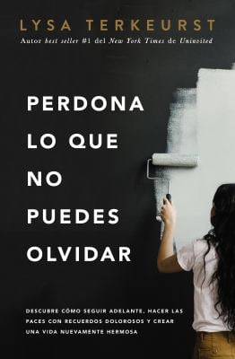Perdona lo Que No Puedes Olvidar : Descubre Cómo Seguir Adelante, Hacer Las Paces con Recuerdos Dolorosos y Crear una Vida Nuevamente Hermosa