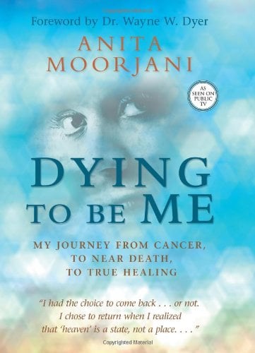 Dying to Be Me : My Journey from Cancer, to near Death, to True Healing
