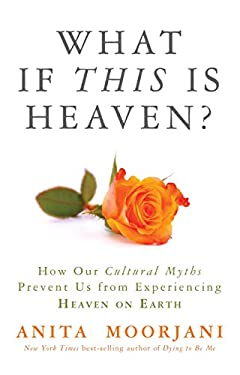 What If This Is Heaven? : How Our Cultural Myths Prevent Us from Experiencing Heaven on Earth