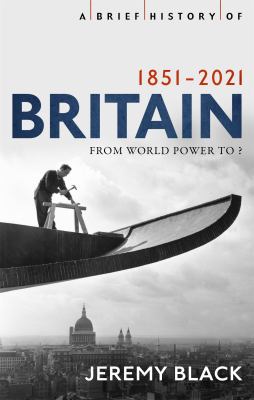 A Brief History of Britain 1851-2021 : From World Power To ?