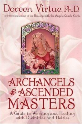 Archangels and Ascended Masters : A Guide to Working and Healing with Divinities and Deities