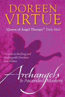 Archangels and Ascended Masters : A Guide to Working and Healing with Divinities and Deities