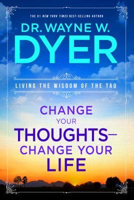 Change Your Thoughts - Change Your Life : Living the Wisdom of the Tao