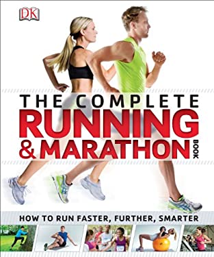 The Complete Running and Marathon Book : How to Run Faster, Further, Smarter