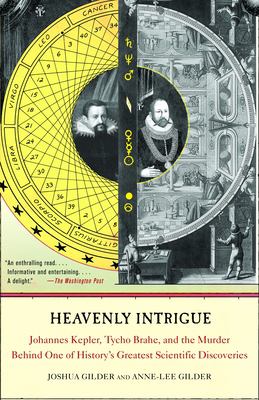 Heavenly Intrigue: Johannes Kepler, Tycho Brahe, and the Murder Behind One of History’s Greatest Scientific Discoveries by Joshua Gilder, Anne-Lee Gilder
