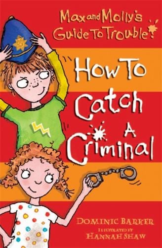 Max and Molly's Guide to Trouble : How to Catch a Criminal