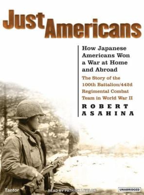 Just Americans: How Japanese Americans Won a War at Home and Abroad: The Story of the 100th Battalion/442d Regimental Combat Team in W