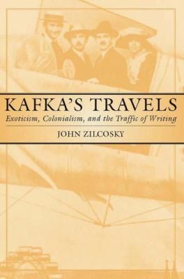 Kafka's Travels : Exoticism, Colonialism, and the Traffic of Writing