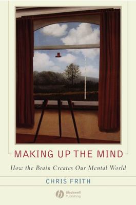 Creating Mind Orginal Work Making up the Mind : How the Brain Creates Our Mental World used book ...
