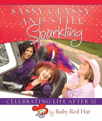 Sassy, Classy, and Still Sparkling : Celebrating Life After 50