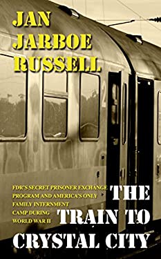 The Train to Crystal City : FDR's Secret Prisoner Exchange Program and