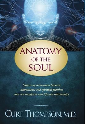 Anatomy of the Soul : Surprising Connections Between Neuroscience and Spiritual Practices That Can Transform Your Life and Relationships