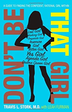 Don't Be That Girl : A Guide to Finding the Confident, Rational Girl Within