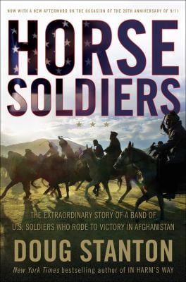 Horse Soldiers : The Extraordinary Story of a Band of US Soldiers Who Rode to Victory in Afghanistan