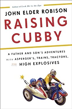 Raising Cubby : A Father and Son's Adventures with Asperger's, Trains, Tractors, and High Explosives