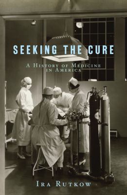 Seeking the Cure : A History of Medicine in America