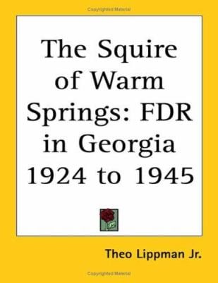 The Squire of Warm Springs: FDR in Georgia 1924 to 1945