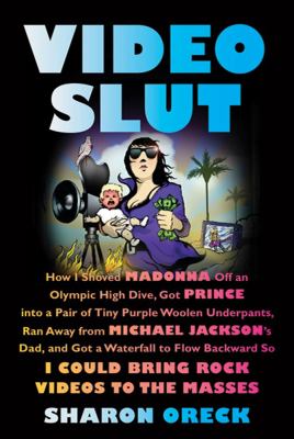 Video Slut : How I Shoved Madonna off an Olympic High Dive, Got Prince into a Pair of Tiny Purple Woolen Underpants, Ran Away from Michael Jackson's D