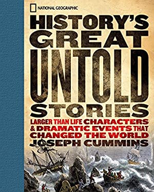 History’s Great Untold Stories: The Larger Than Life Characters and Dramatic Events That Changed the World by Joseph Cummins