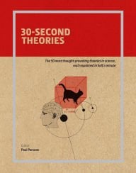30-Second Theories : The 50 Most Thought-Provoking Theories in Science, Each Explained in Half a Minute
