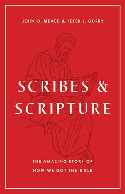 Scribes and Scripture : The Amazing Story of How We Got the Bible