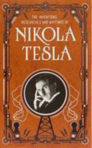 Inventions, Researches and Writings of Nikola Tesla (Barnes and Noble Collectible Classics: Omnibus Edition)